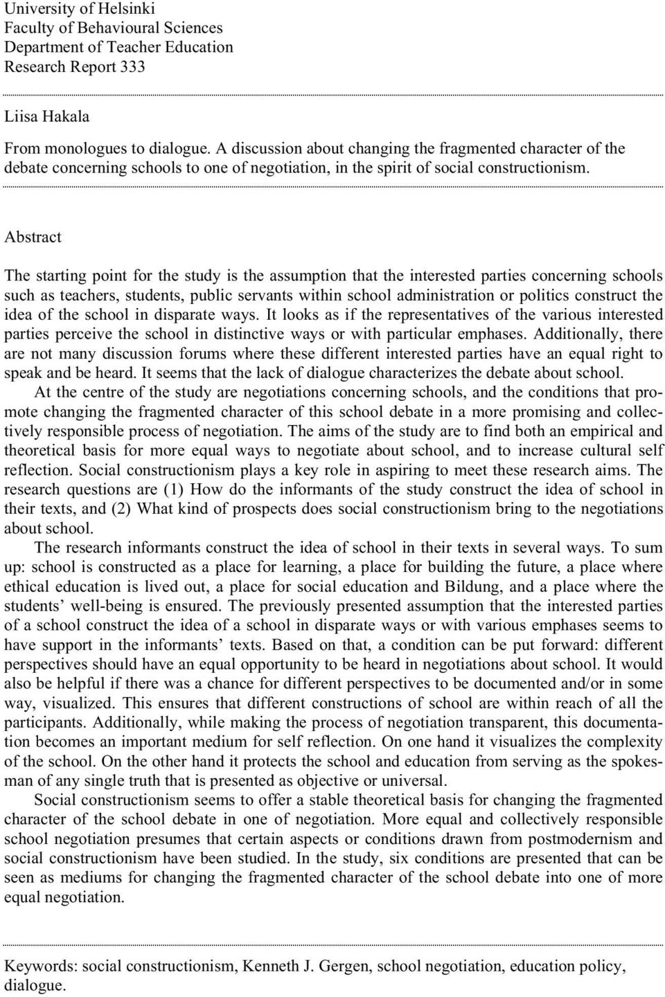 Abstract The starting point for the study is the assumption that the interested parties concerning schools such as teachers, students, public servants within school administration or politics