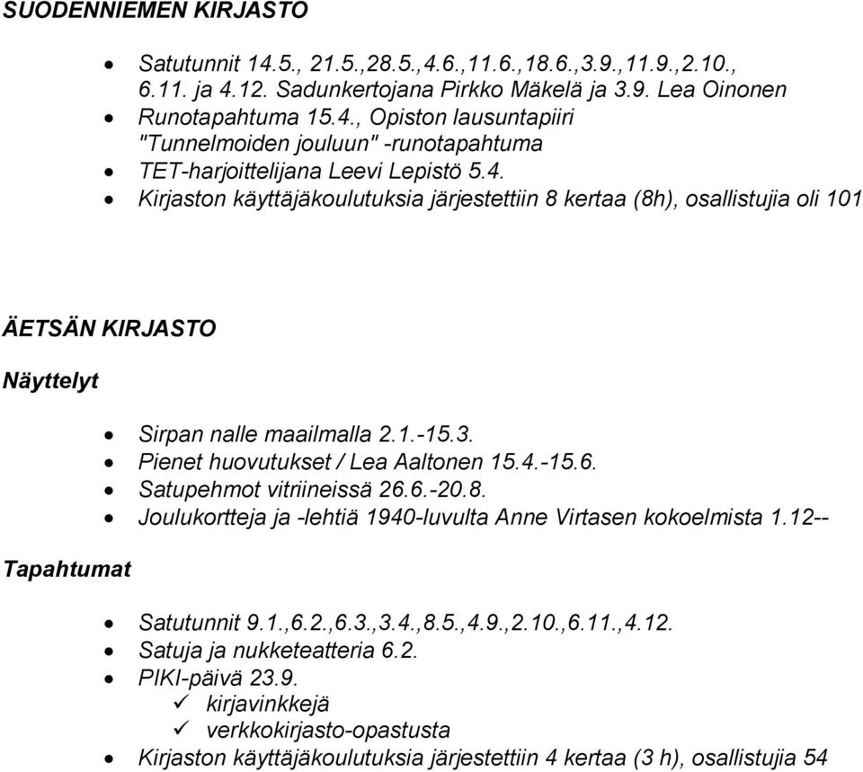 Satupehmot vitriineissä 26.6.-20.8. Joulukortteja ja -lehtiä 1940-luvulta Anne Virtasen kokoelmista 1.12-- Satutunnit 9.1.,6.2.,6.3.,3.4.,8.5.,4.9.,2.10.,6.11.,4.12. Satuja ja nukketeatteria 6.2. PIKI-päivä 23.