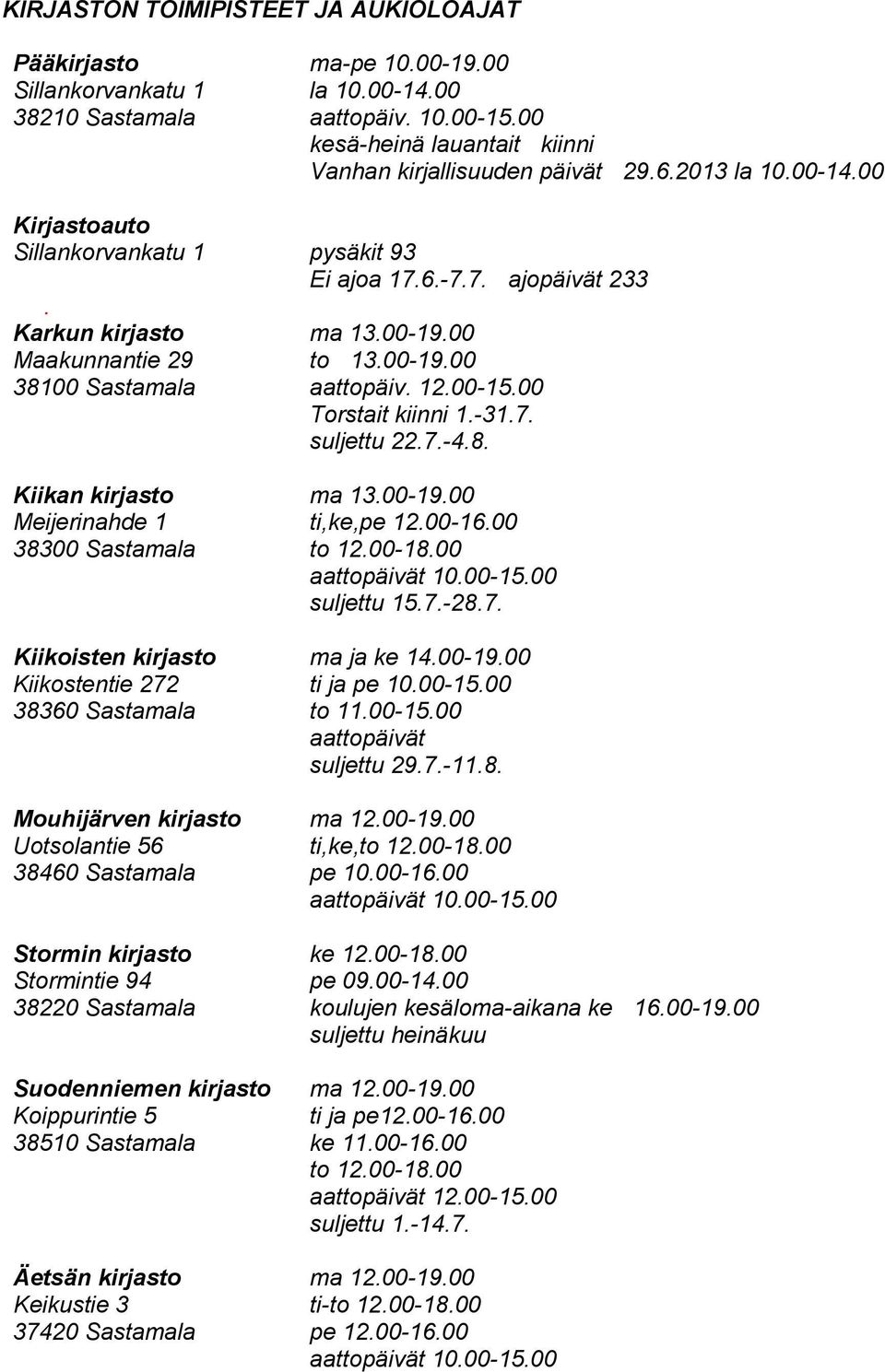 00 Maakunnantie 29 to 13.00-19.00 38100 Sastamala aattopäiv. 12.00-15.00 Torstait kiinni 1.-31.7. suljettu 22.7.-4.8. Kiikan kirjasto ma 13.00-19.00 Meijerinahde 1 ti,ke,pe 12.00-16.