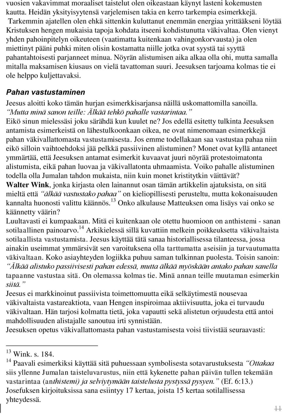 Olen vienyt yhden pahoinpitelyn oikeuteen (vaatimatta kuitenkaan vahingonkorvausta) ja olen miettinyt pääni puhki miten olisin kostamatta niille jotka ovat syystä tai syyttä pahantahtoisesti