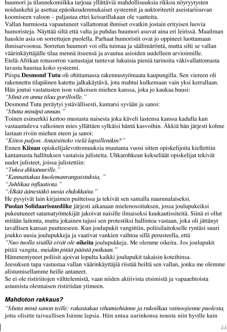 Maailman hauskin asia on sorrettujen puolella. Parhaat humoristit ovat jo oppineet luottamaan ihmisarvoonsa.