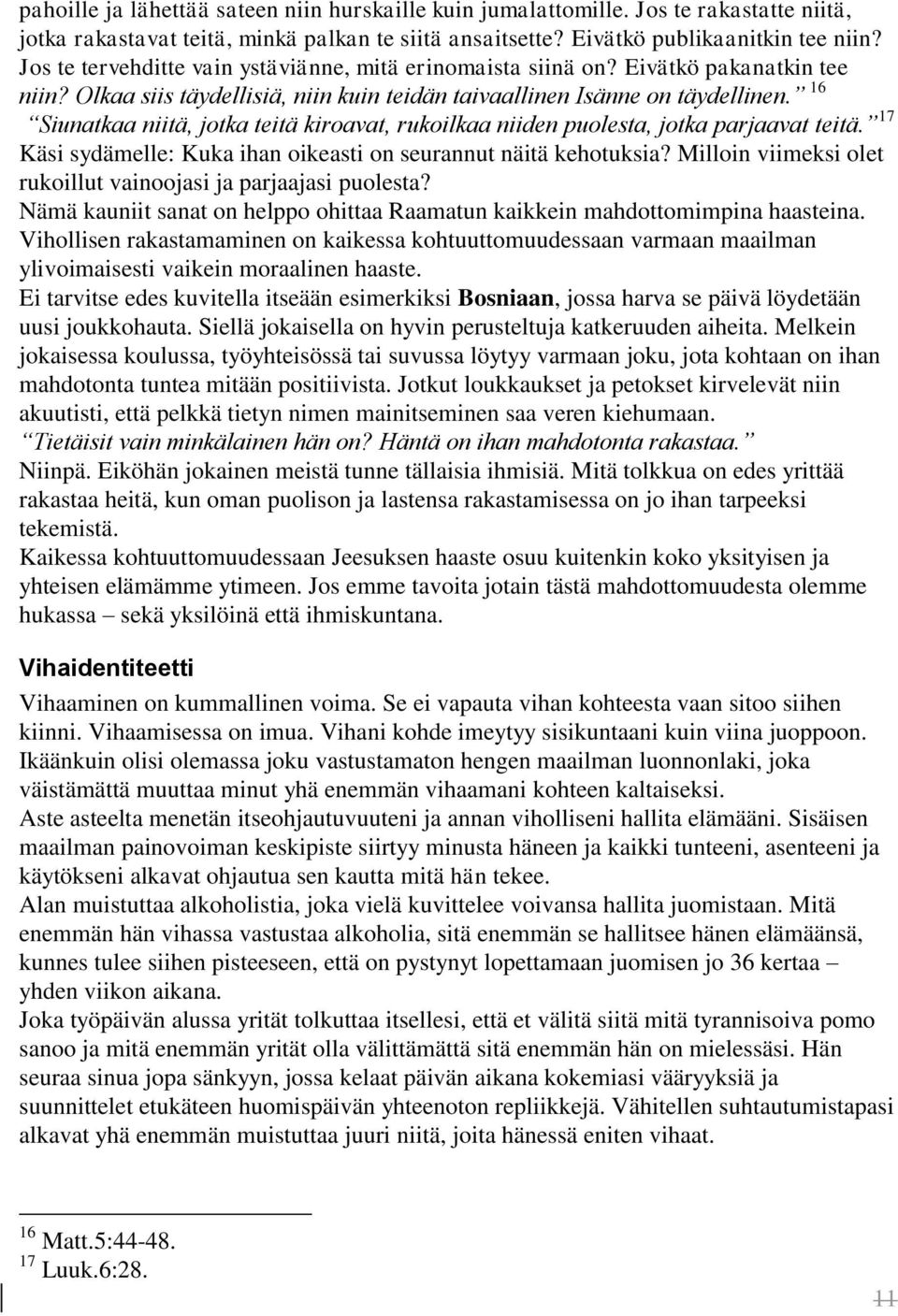 16 Siunatkaa niitä, jotka teitä kiroavat, rukoilkaa niiden puolesta, jotka parjaavat teitä. 17 Käsi sydämelle: Kuka ihan oikeasti on seurannut näitä kehotuksia?