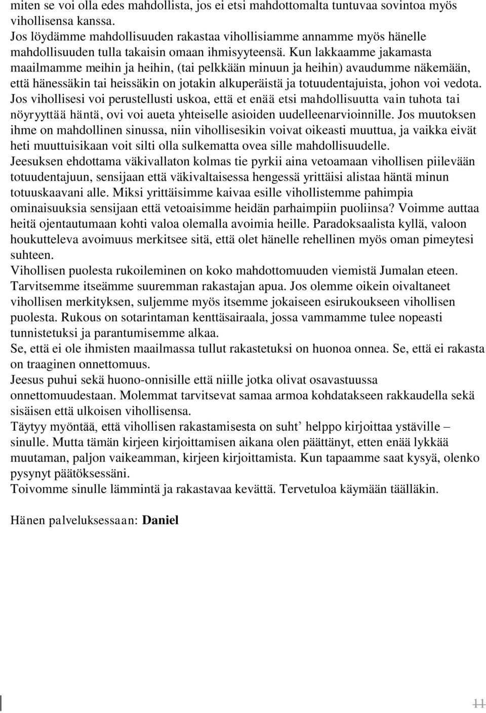 Kun lakkaamme jakamasta maailmamme meihin ja heihin, (tai pelkkään minuun ja heihin) avaudumme näkemään, että hänessäkin tai heissäkin on jotakin alkuperäistä ja totuudentajuista, johon voi vedota.