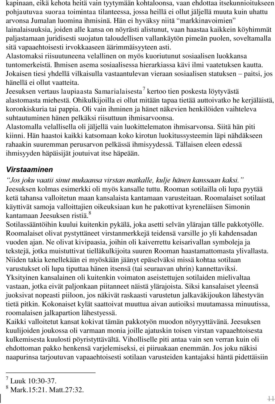 Hän ei hyväksy niitä markkinavoimien lainalaisuuksia, joiden alle kansa on nöyrästi alistunut, vaan haastaa kaikkein köyhimmät paljastamaan juridisesti suojatun taloudellisen vallankäytön pimeän