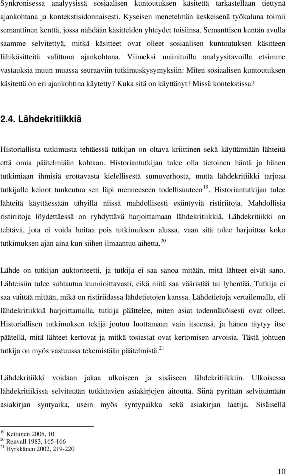 Semanttisen kentän avulla saamme selvitettyä, mitkä käsitteet ovat olleet sosiaalisen kuntoutuksen käsitteen lähikäsitteitä valittuna ajankohtana.