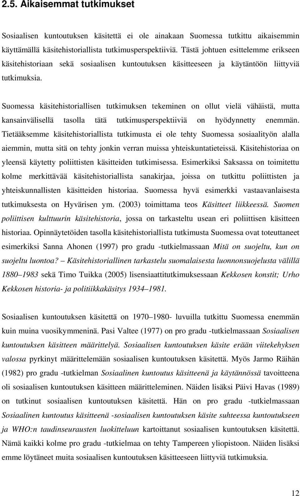 Suomessa käsitehistoriallisen tutkimuksen tekeminen on ollut vielä vähäistä, mutta kansainvälisellä tasolla tätä tutkimusperspektiiviä on hyödynnetty enemmän.