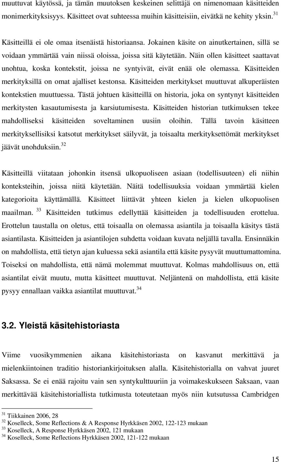 Näin ollen käsitteet saattavat unohtua, koska kontekstit, joissa ne syntyivät, eivät enää ole olemassa. Käsitteiden merkityksillä on omat ajalliset kestonsa.