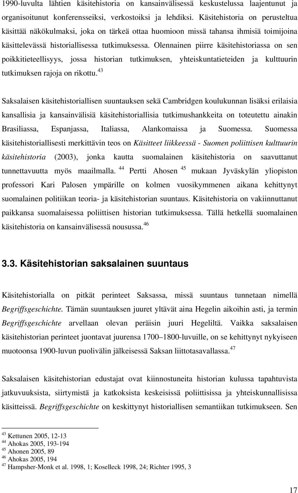 Olennainen piirre käsitehistoriassa on sen poikkitieteellisyys, jossa historian tutkimuksen, yhteiskuntatieteiden ja kulttuurin tutkimuksen rajoja on rikottu.