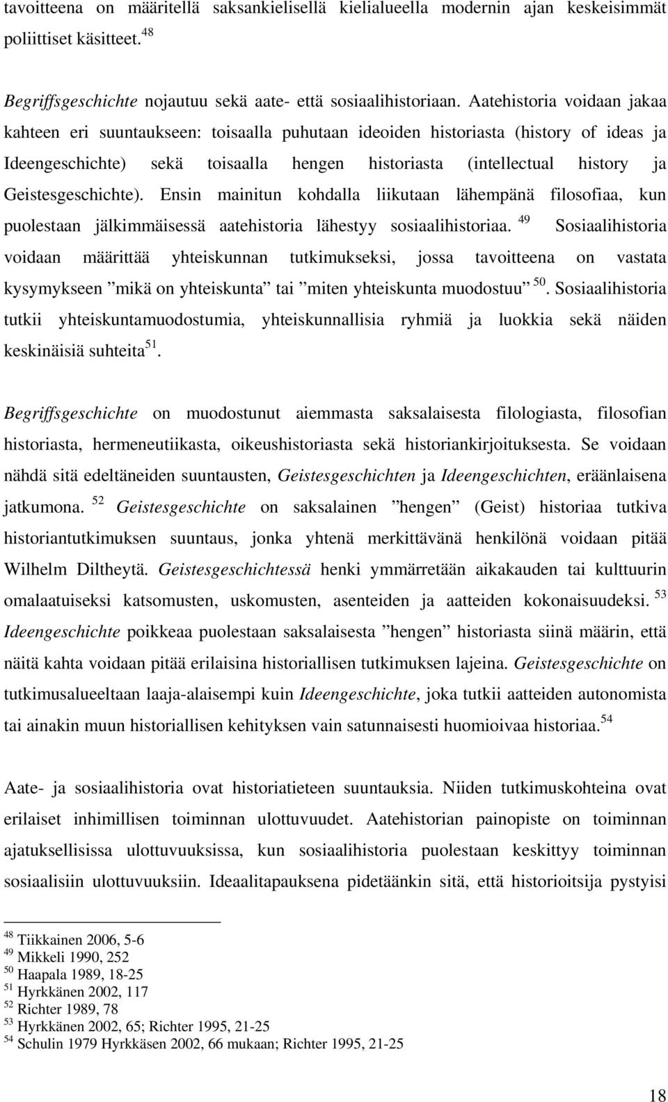 Geistesgeschichte). Ensin mainitun kohdalla liikutaan lähempänä filosofiaa, kun puolestaan jälkimmäisessä aatehistoria lähestyy sosiaalihistoriaa.