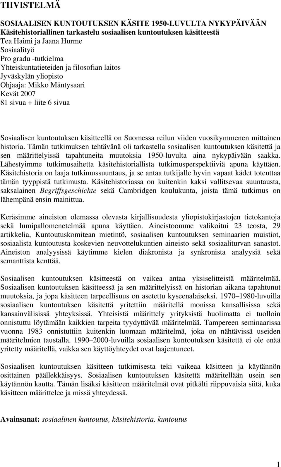 vuosikymmenen mittainen historia. Tämän tutkimuksen tehtävänä oli tarkastella sosiaalisen kuntoutuksen käsitettä ja sen määrittelyissä tapahtuneita muutoksia 1950-luvulta aina nykypäivään saakka.