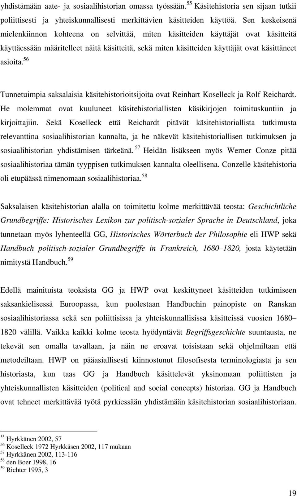 56 Tunnetuimpia saksalaisia käsitehistorioitsijoita ovat Reinhart Koselleck ja Rolf Reichardt. He molemmat ovat kuuluneet käsitehistoriallisten käsikirjojen toimituskuntiin ja kirjoittajiin.