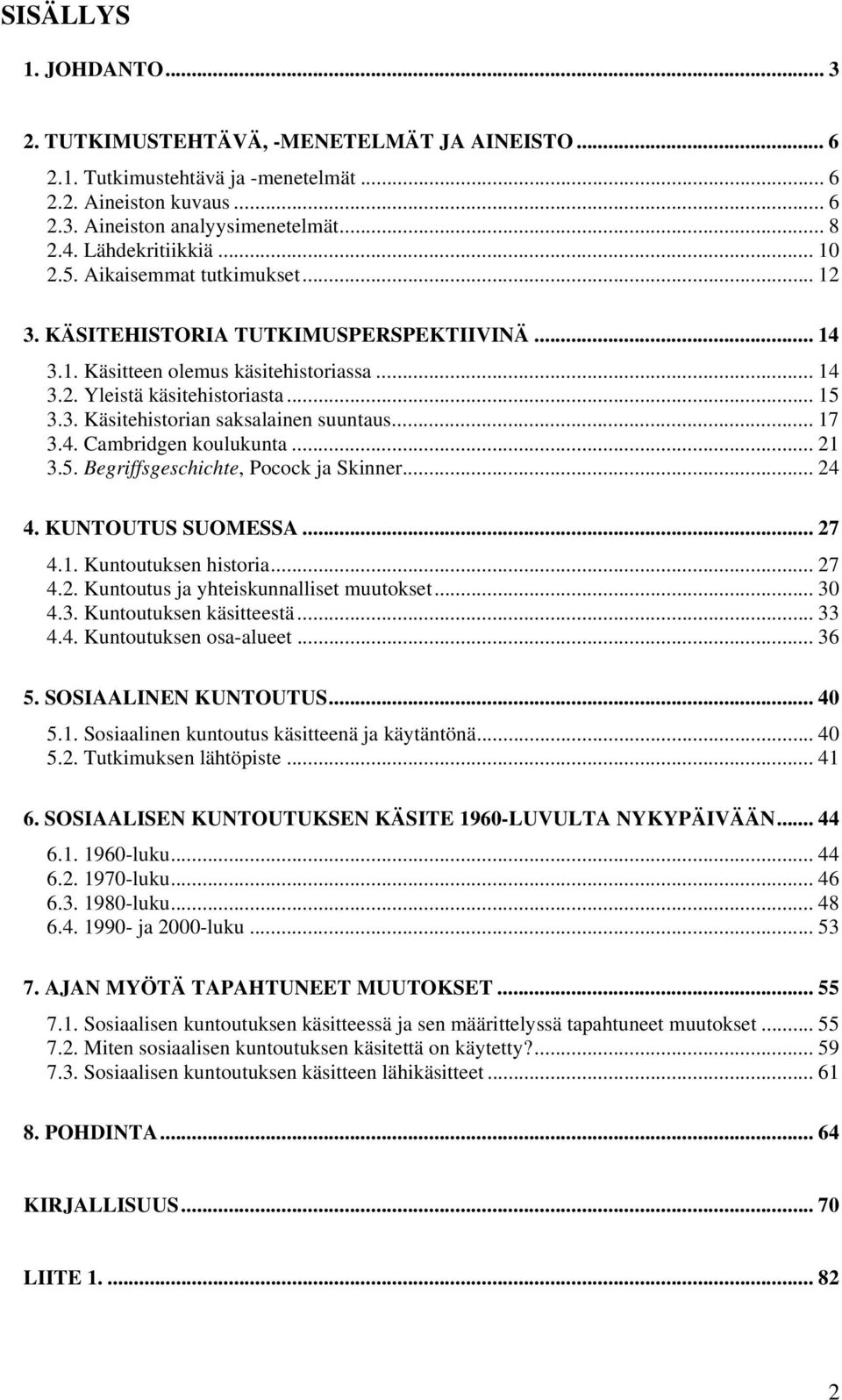 .. 17 3.4. Cambridgen koulukunta... 21 3.5. Begriffsgeschichte, Pocock ja Skinner... 24 4. KUNTOUTUS SUOMESSA... 27 4.1. Kuntoutuksen historia... 27 4.2. Kuntoutus ja yhteiskunnalliset muutokset.