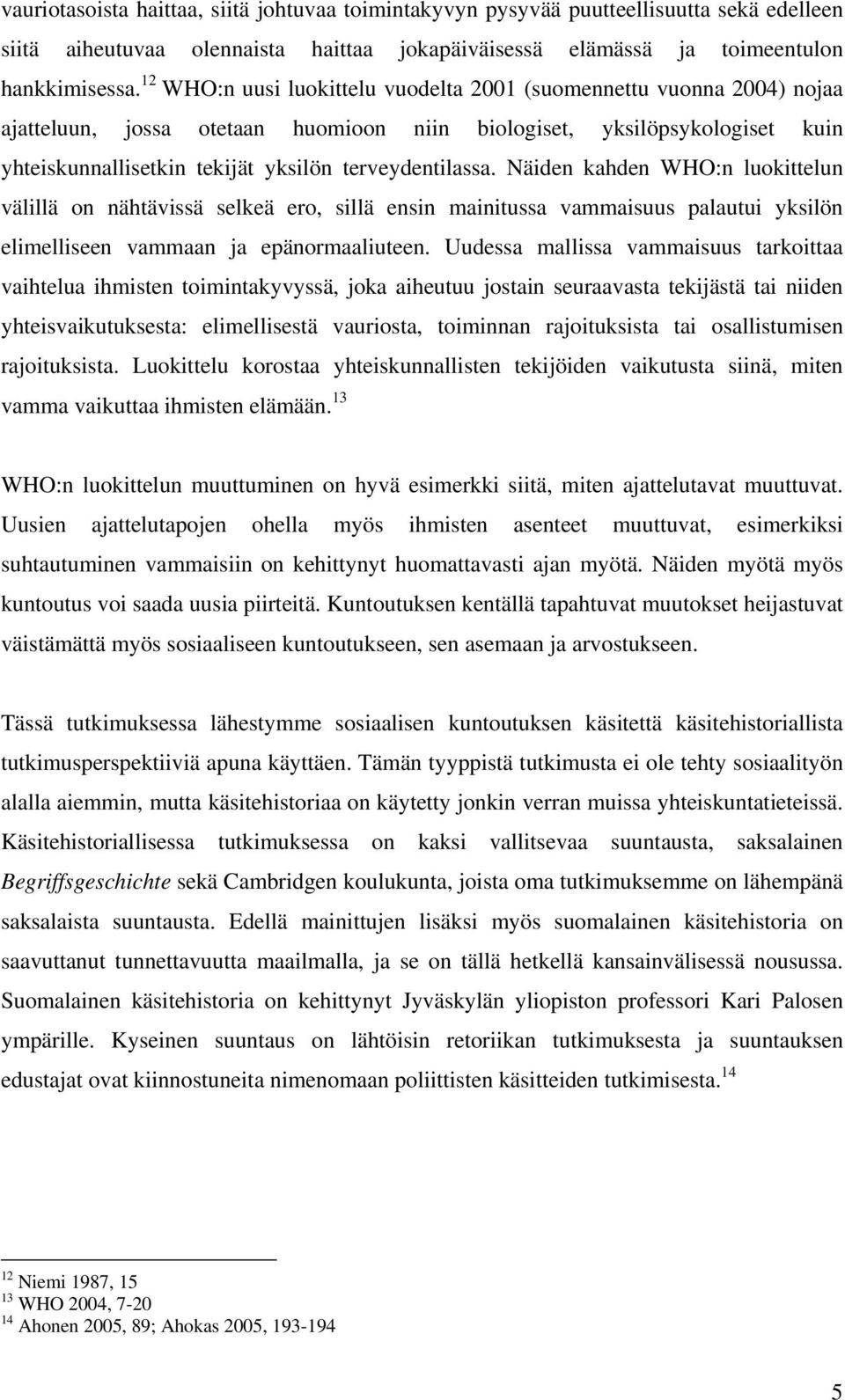 terveydentilassa. Näiden kahden WHO:n luokittelun välillä on nähtävissä selkeä ero, sillä ensin mainitussa vammaisuus palautui yksilön elimelliseen vammaan ja epänormaaliuteen.