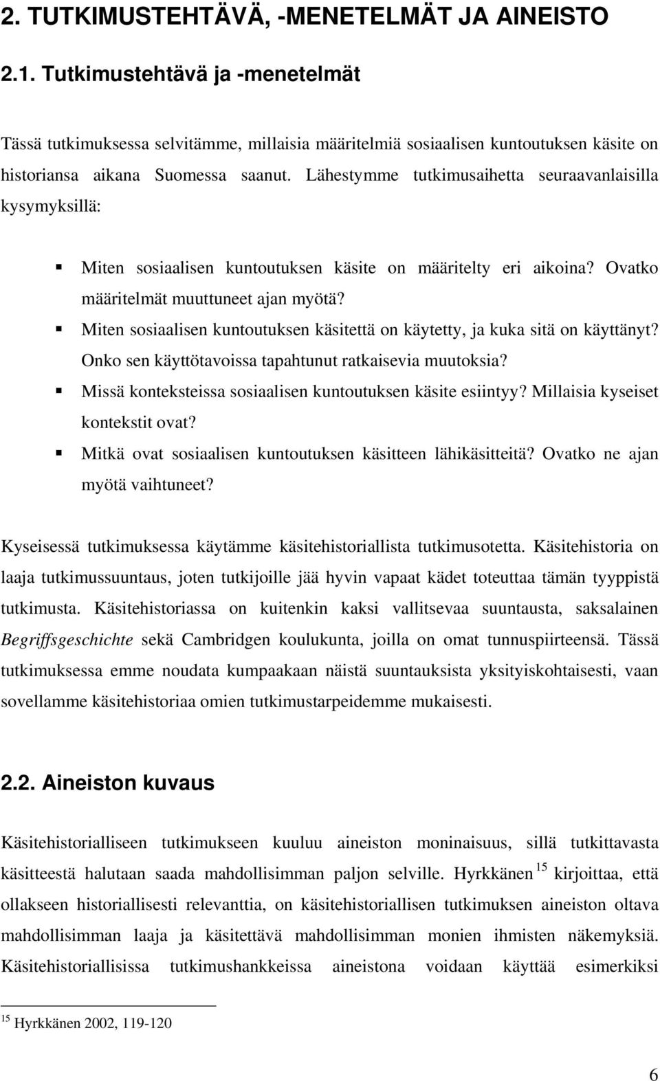 Lähestymme tutkimusaihetta seuraavanlaisilla kysymyksillä: Miten sosiaalisen kuntoutuksen käsite on määritelty eri aikoina? Ovatko määritelmät muuttuneet ajan myötä?