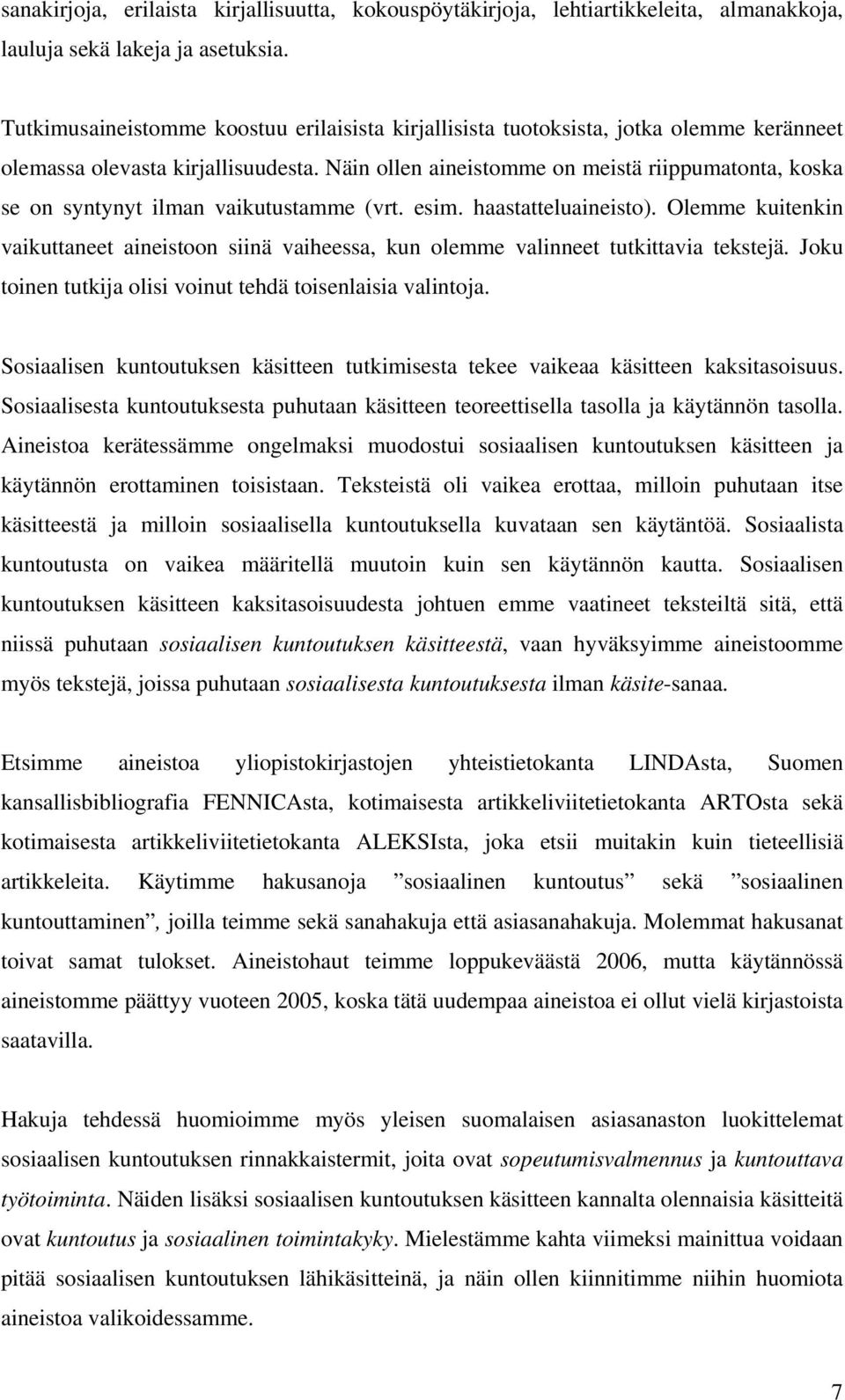 Näin ollen aineistomme on meistä riippumatonta, koska se on syntynyt ilman vaikutustamme (vrt. esim. haastatteluaineisto).