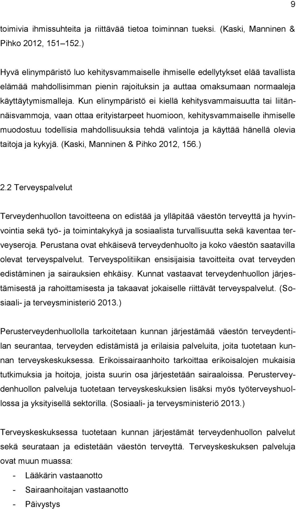 Kun elinympäristö ei kiellä kehitysvammaisuutta tai liitännäisvammoja, vaan ottaa erityistarpeet huomioon, kehitysvammaiselle ihmiselle muodostuu todellisia mahdollisuuksia tehdä valintoja ja käyttää