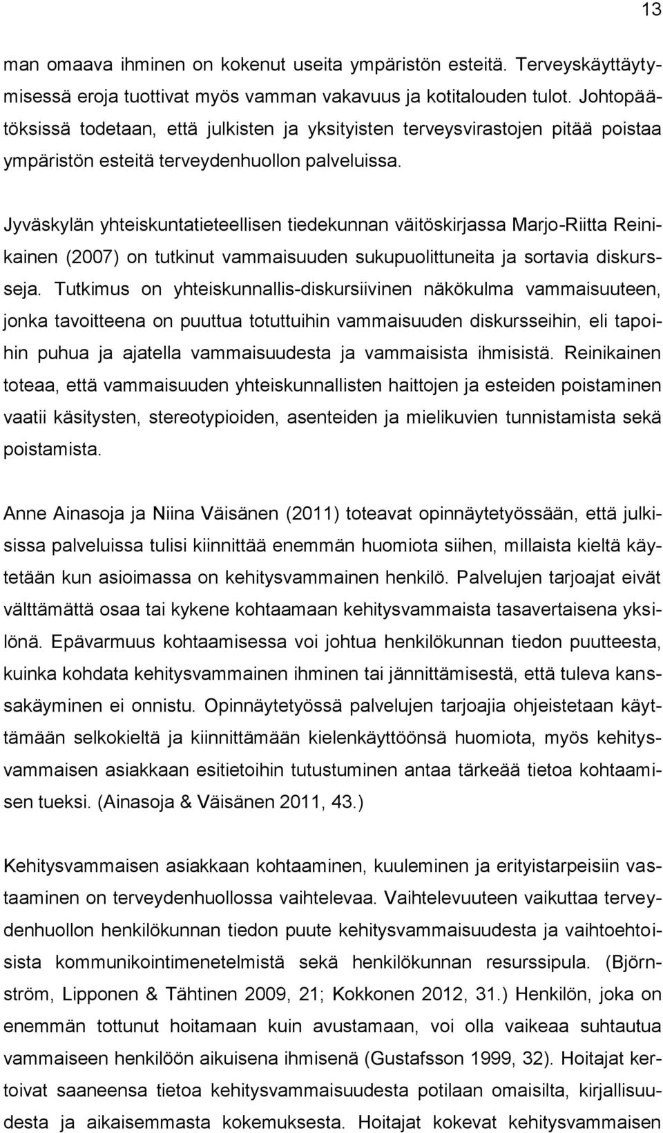 Jyväskylän yhteiskuntatieteellisen tiedekunnan väitöskirjassa Marjo-Riitta Reinikainen (2007) on tutkinut vammaisuuden sukupuolittuneita ja sortavia diskursseja.