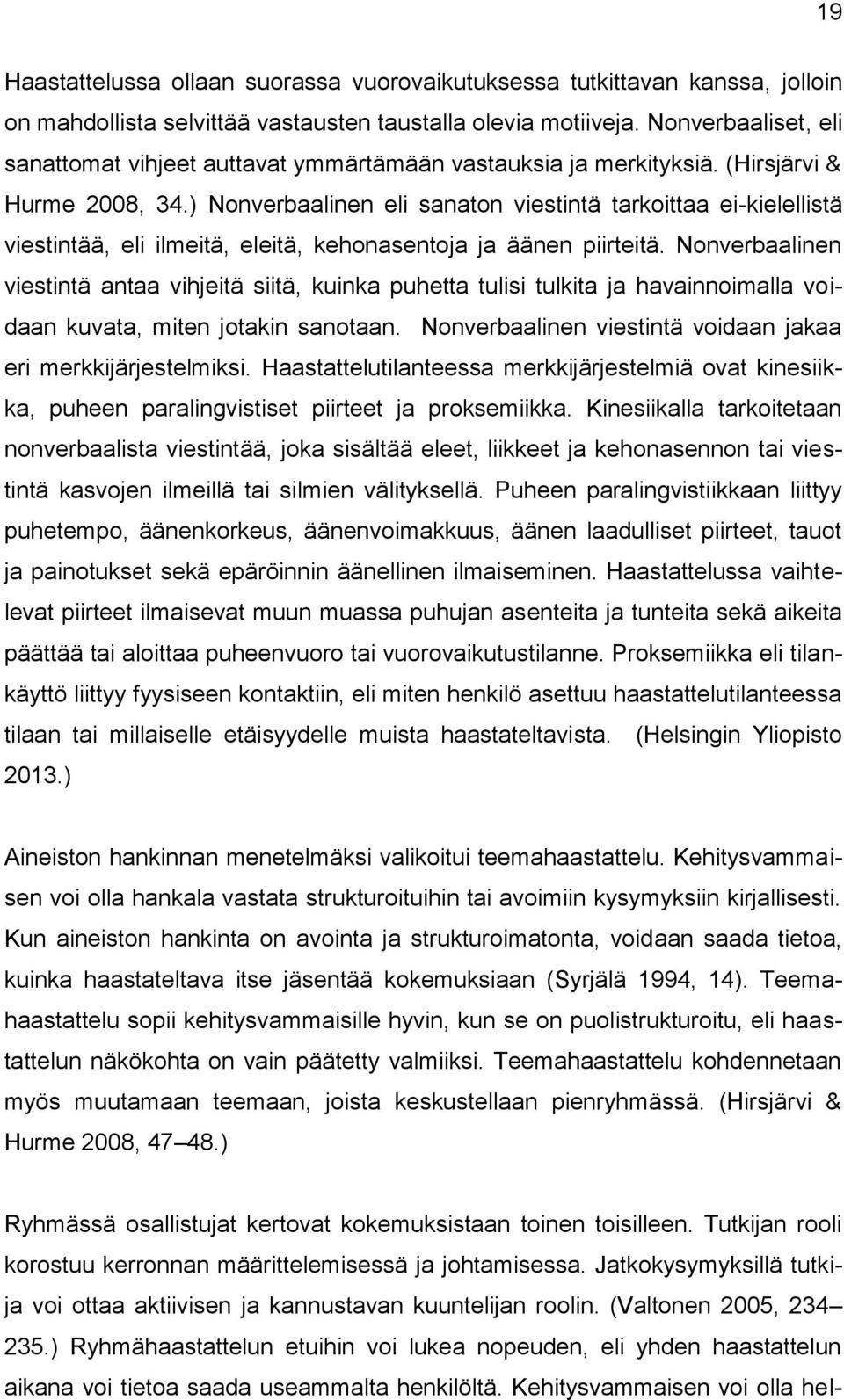 ) Nonverbaalinen eli sanaton viestintä tarkoittaa ei-kielellistä viestintää, eli ilmeitä, eleitä, kehonasentoja ja äänen piirteitä.