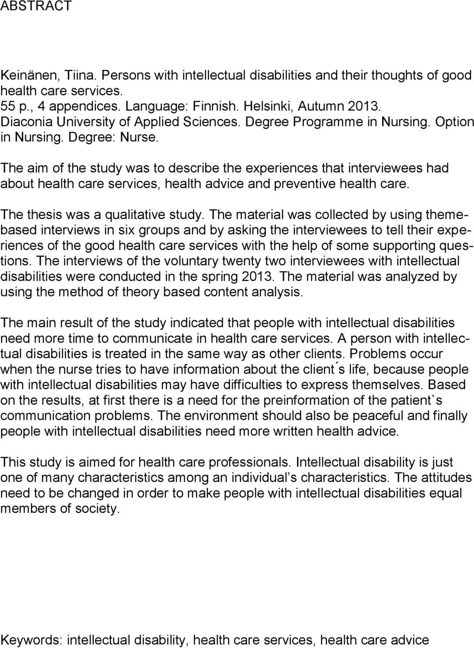 The aim of the study was to describe the experiences that interviewees had about health care services, health advice and preventive health care. The thesis was a qualitative study.