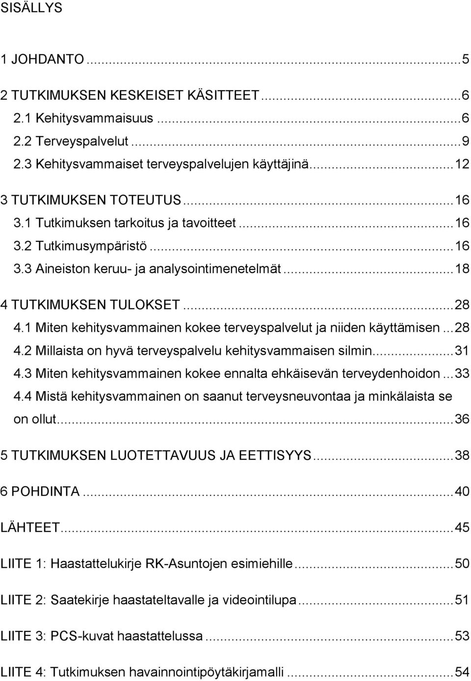 1 Miten kehitysvammainen kokee terveyspalvelut ja niiden käyttämisen... 28 4.2 Millaista on hyvä terveyspalvelu kehitysvammaisen silmin... 31 4.