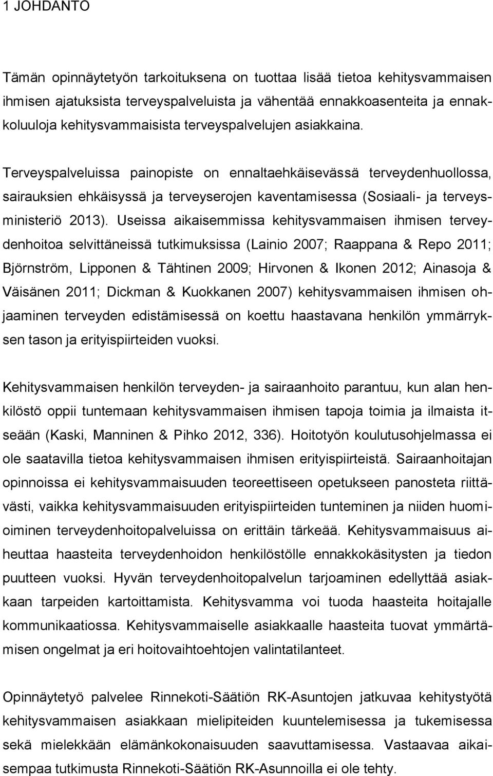 Useissa aikaisemmissa kehitysvammaisen ihmisen terveydenhoitoa selvittäneissä tutkimuksissa (Lainio 2007; Raappana & Repo 2011; Björnström, Lipponen & Tähtinen 2009; Hirvonen & Ikonen 2012; Ainasoja