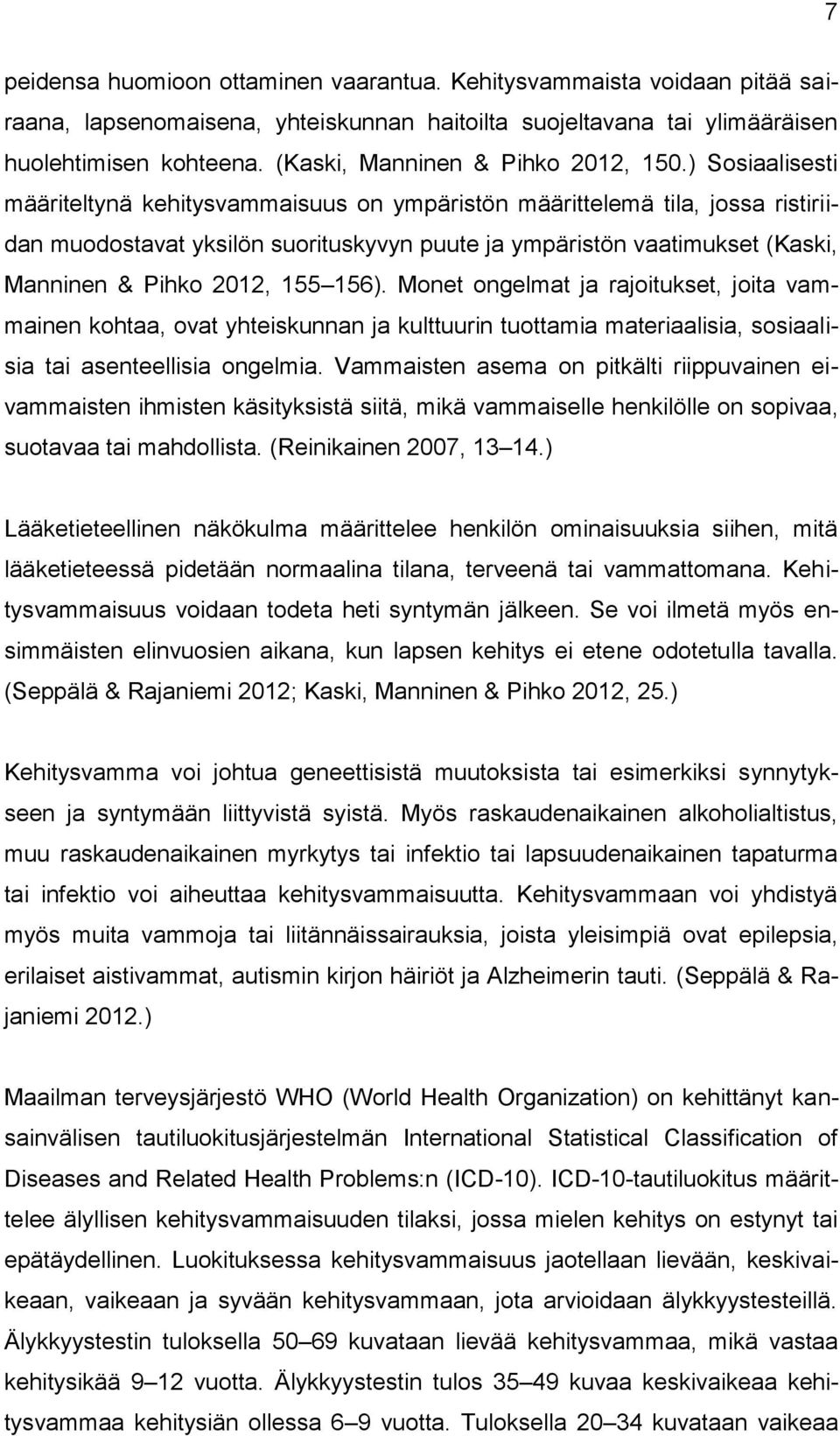 ) Sosiaalisesti määriteltynä kehitysvammaisuus on ympäristön määrittelemä tila, jossa ristiriidan muodostavat yksilön suorituskyvyn puute ja ympäristön vaatimukset (Kaski, Manninen & Pihko 2012, 155