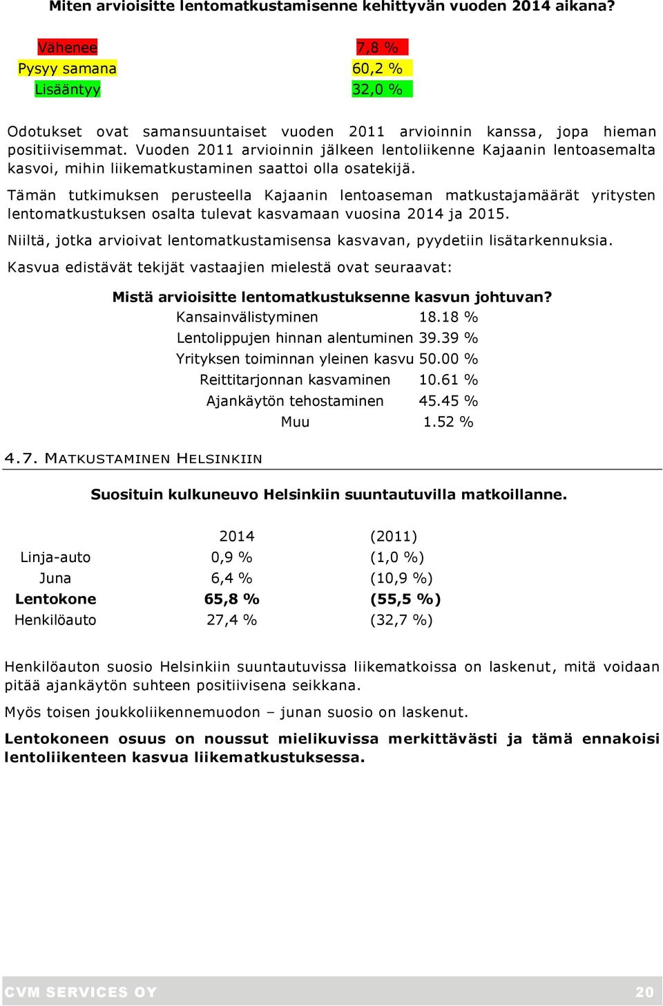 Vuoden 2011 arvioinnin jälkeen lentoliikenne Kajaanin lentoasemalta kasvoi, mihin liikematkustaminen saattoi olla osatekijä.