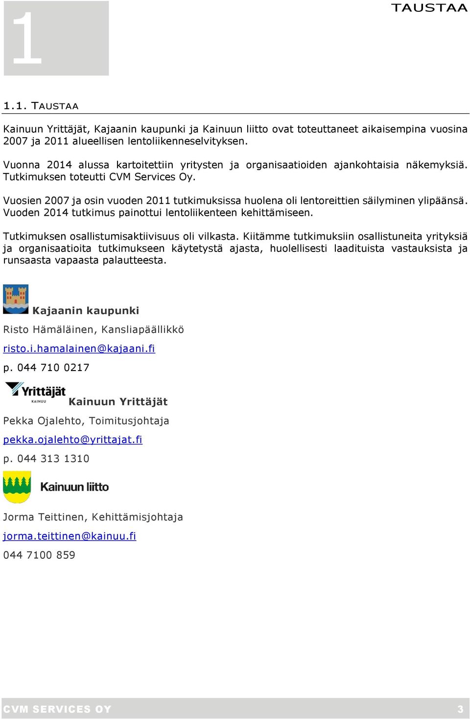 Vuosien 2007 ja osin vuoden 2011 tutkimuksissa huolena oli lentoreittien säilyminen ylipäänsä. Vuoden 2014 tutkimus painottui lentoliikenteen kehittämiseen.