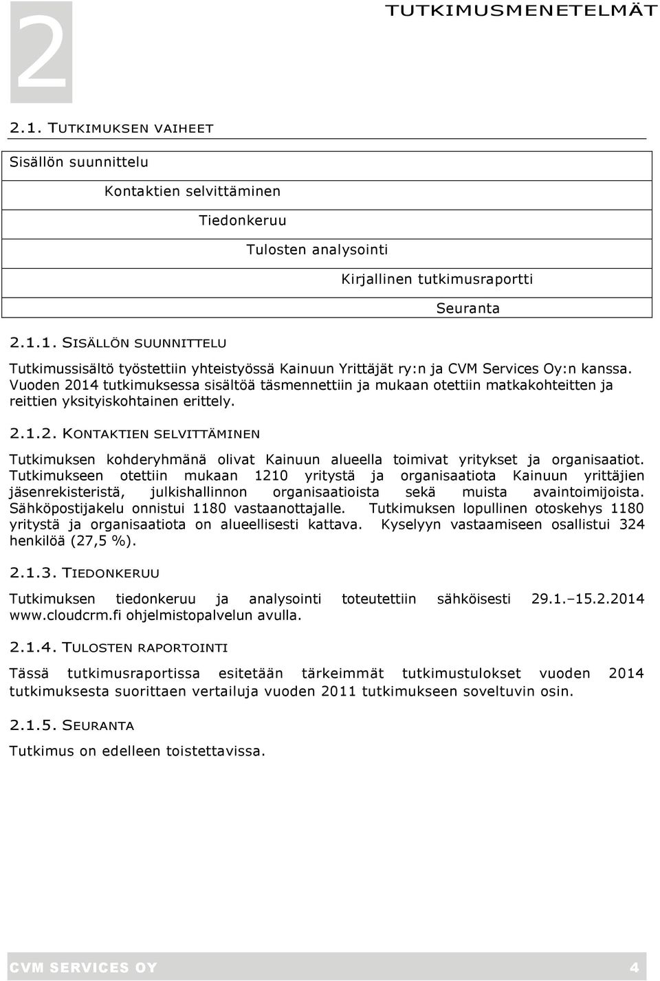 Tutkimukseen otettiin mukaan 1210 yritystä ja organisaatiota Kainuun yrittäjien jäsenrekisteristä, julkishallinnon organisaatioista sekä muista avaintoimijoista.