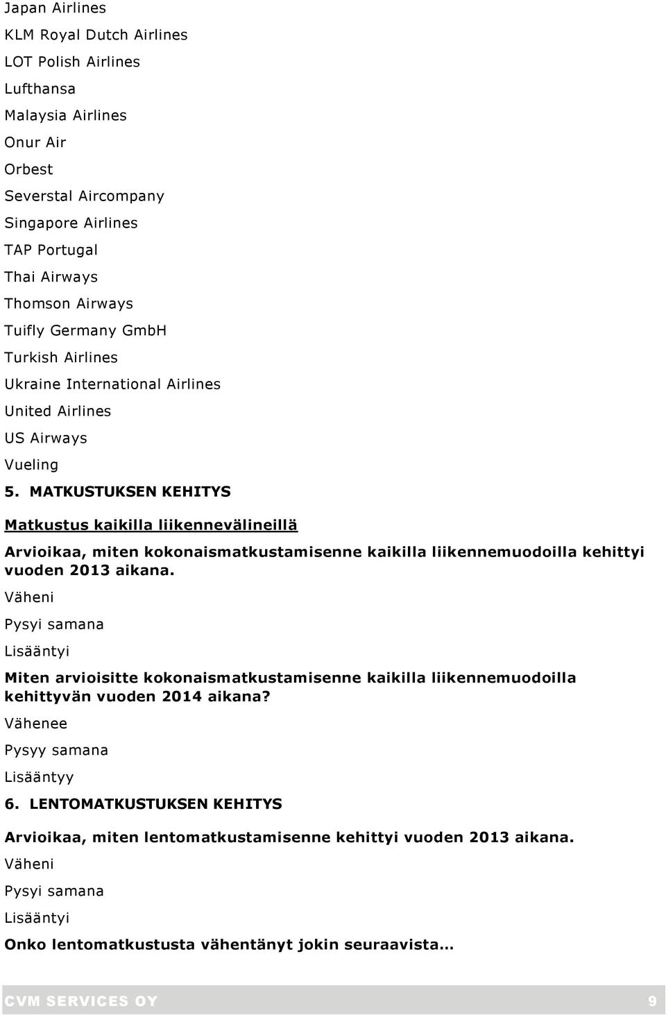 MATKUSTUKSEN KEHITYS Matkustus kaikilla liikennevälineillä Arvioikaa, miten kokonaismatkustamisenne kaikilla liikennemuodoilla kehittyi vuoden 2013 aikana.