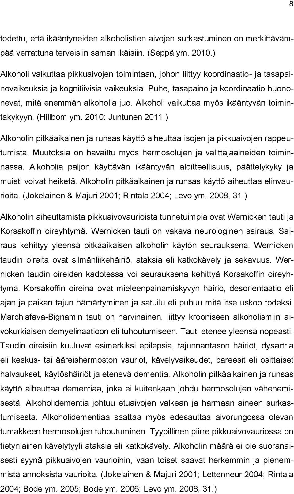 Alkoholi vaikuttaa myös ikääntyvän toimintakykyyn. (Hillbom ym. 2010: Juntunen 2011.) Alkoholin pitkäaikainen ja runsas käyttö aiheuttaa isojen ja pikkuaivojen rappeutumista.