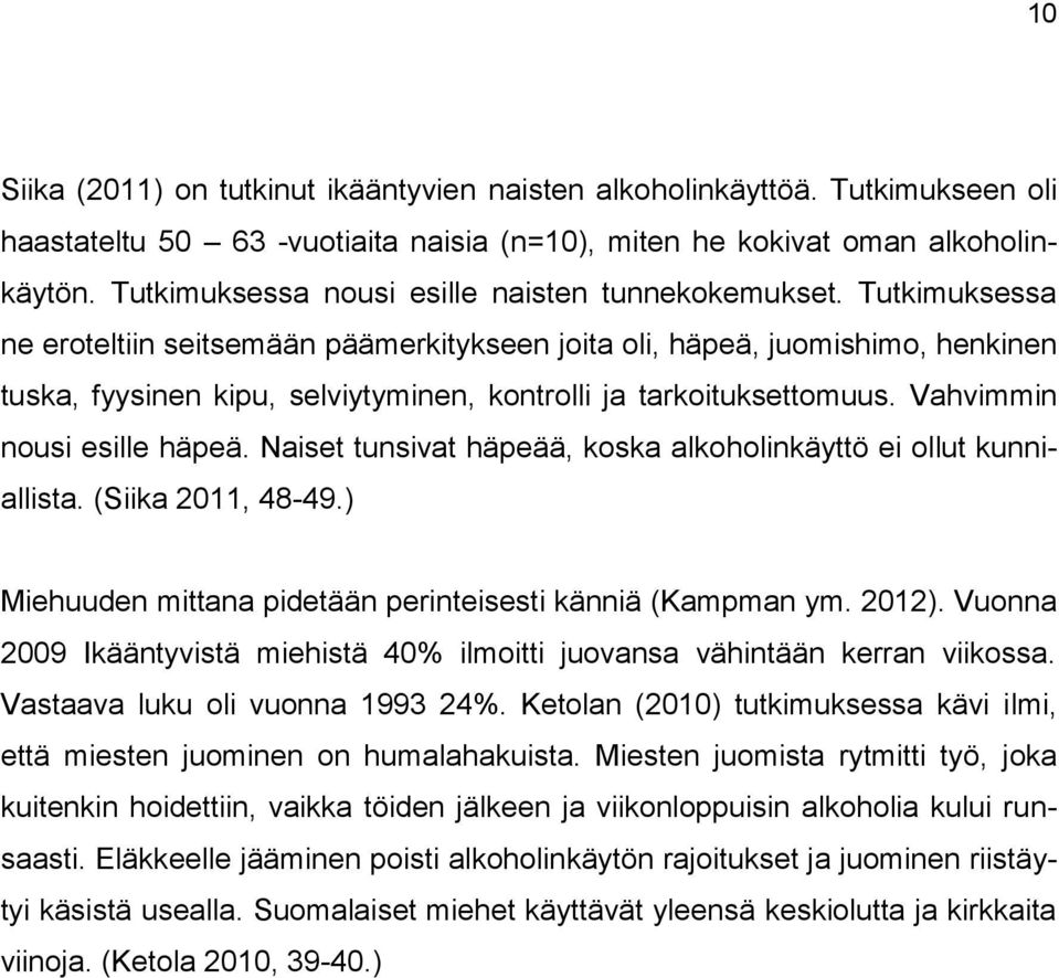 Tutkimuksessa ne eroteltiin seitsemään päämerkitykseen joita oli, häpeä, juomishimo, henkinen tuska, fyysinen kipu, selviytyminen, kontrolli ja tarkoituksettomuus. Vahvimmin nousi esille häpeä.