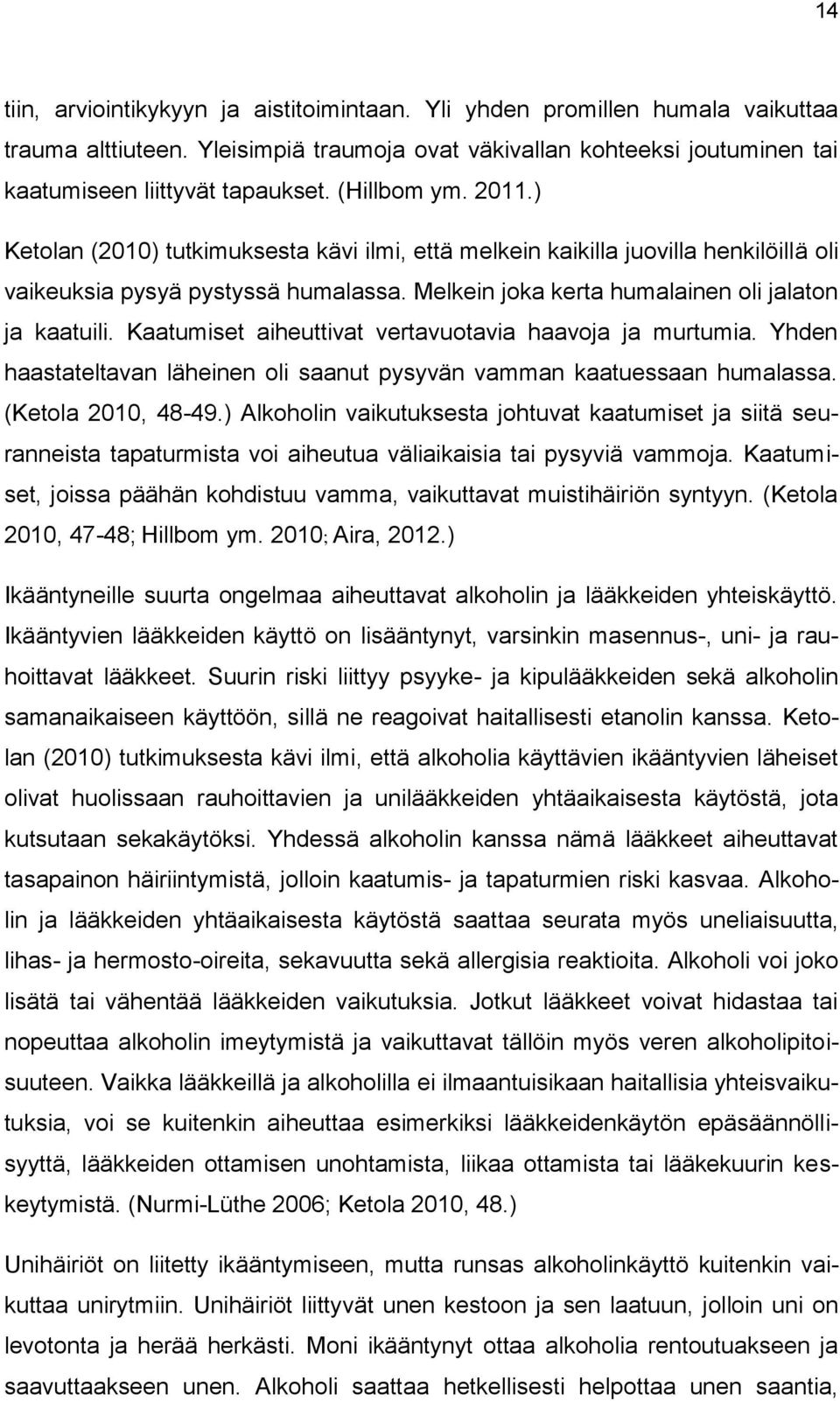 Kaatumiset aiheuttivat vertavuotavia haavoja ja murtumia. Yhden haastateltavan läheinen oli saanut pysyvän vamman kaatuessaan humalassa. (Ketola 2010, 48-49.