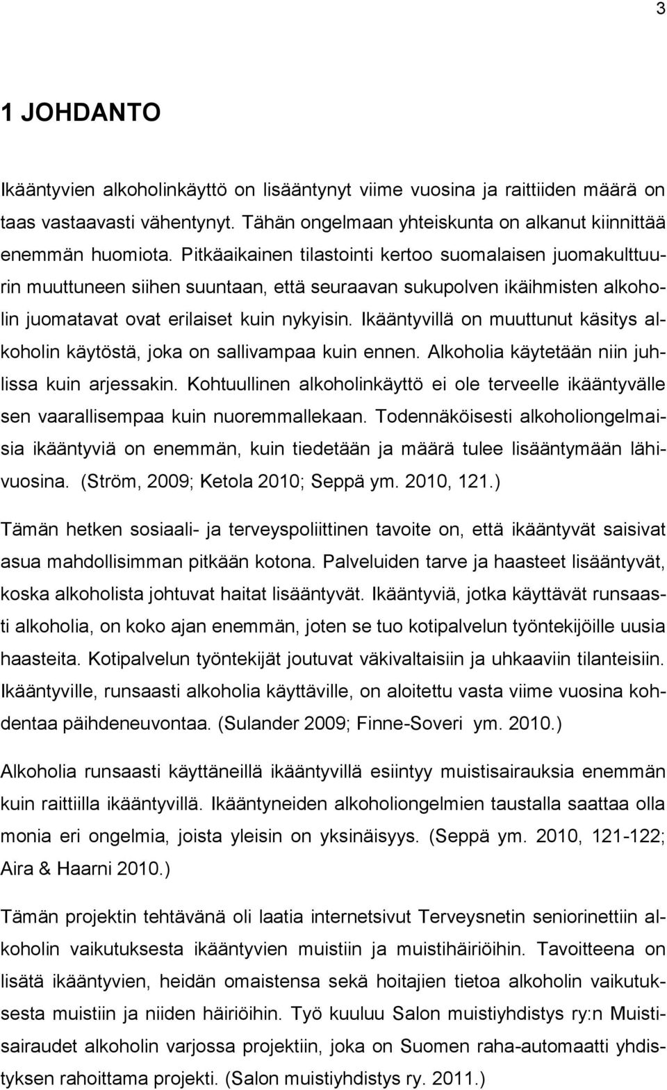 Ikääntyvillä on muuttunut käsitys alkoholin käytöstä, joka on sallivampaa kuin ennen. Alkoholia käytetään niin juhlissa kuin arjessakin.