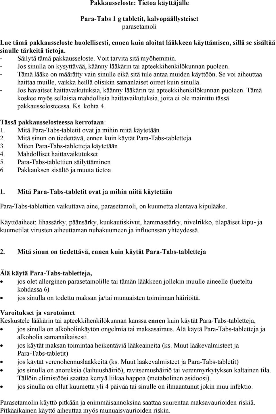 - Tämä lääke on määrätty vain sinulle eikä sitä tule antaa muiden käyttöön. Se voi aiheuttaa haittaa muille, vaikka heillä olisikin samanlaiset oireet kuin sinulla.