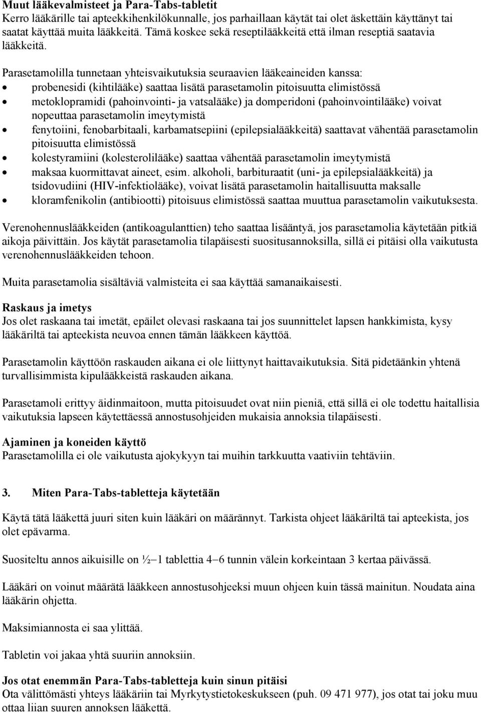 Parasetamolilla tunnetaan yhteisvaikutuksia seuraavien lääkeaineiden kanssa: probenesidi (kihtilääke) saattaa lisätä parasetamolin pitoisuutta elimistössä metoklopramidi (pahoinvointi- ja vatsalääke)