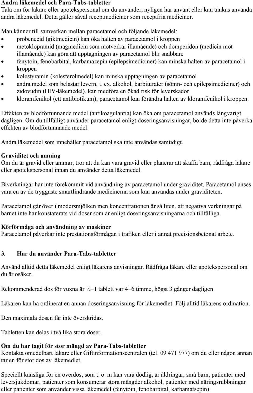 Man känner till samverkan mellan paracetamol och följande läkemedel: probenecid (giktmedicin) kan öka halten av paracetamol i kroppen metoklopramid (magmedicin som motverkar illamående) och