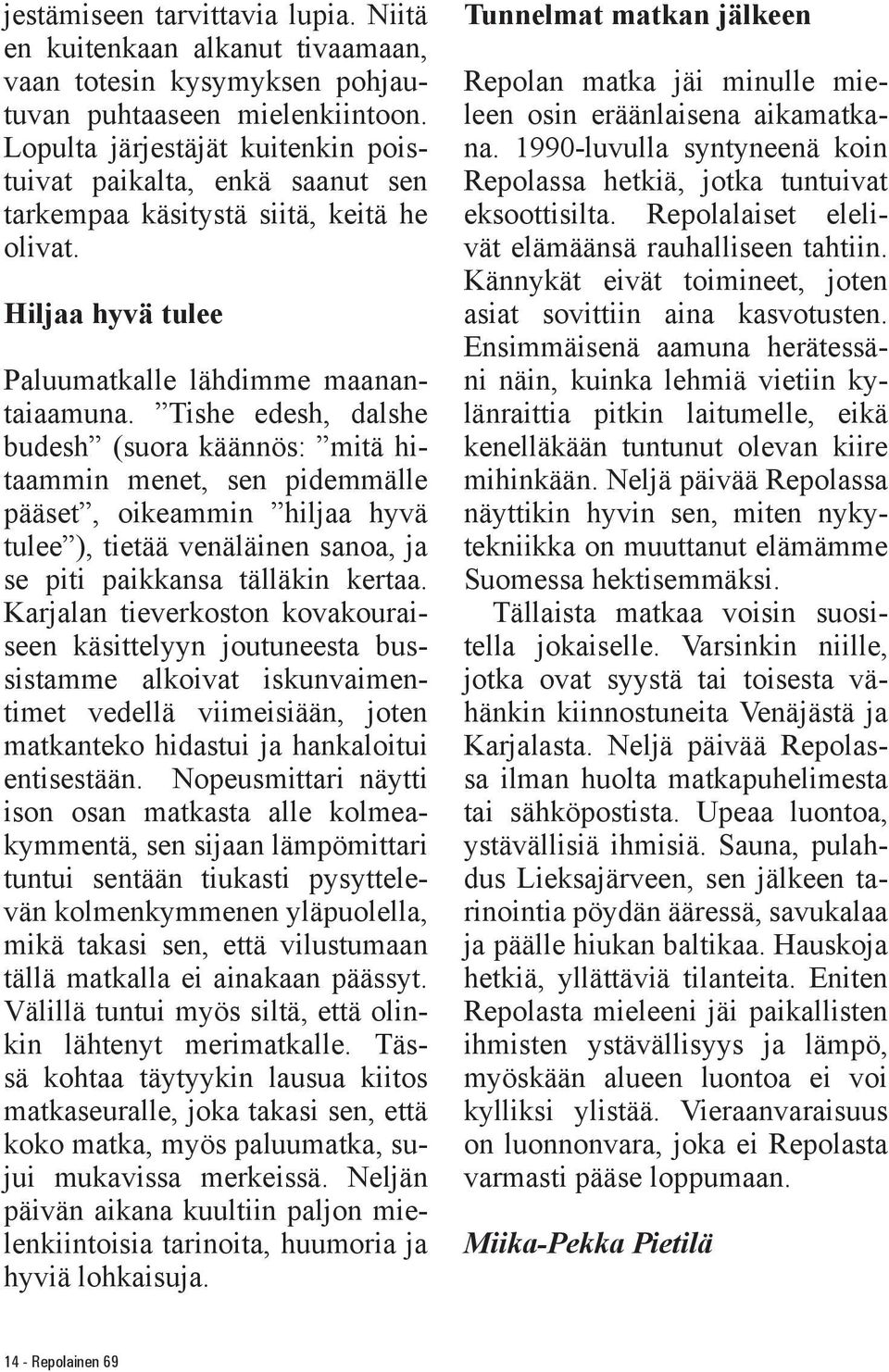 Tishe edesh, dalshe budesh (suora käännös: mitä hitaammin menet, sen pidemmälle pääset, oikeammin hiljaa hyvä tulee ), tietää venäläinen sanoa, ja se piti paikkansa tälläkin kertaa.