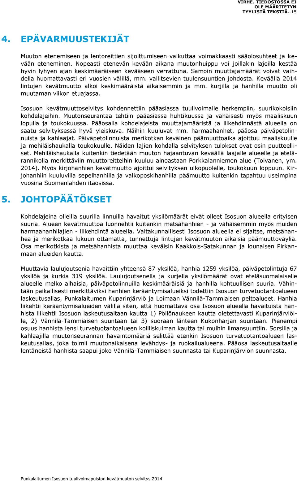 Samoin muuttajamäärät voivat vaihdella huomattavasti eri vuosien välillä, mm. vallitsevien tuulensuuntien johdosta. Keväällä 214 lintujen kevätmuutto alkoi keskimääräistä aikaisemmin ja mm.