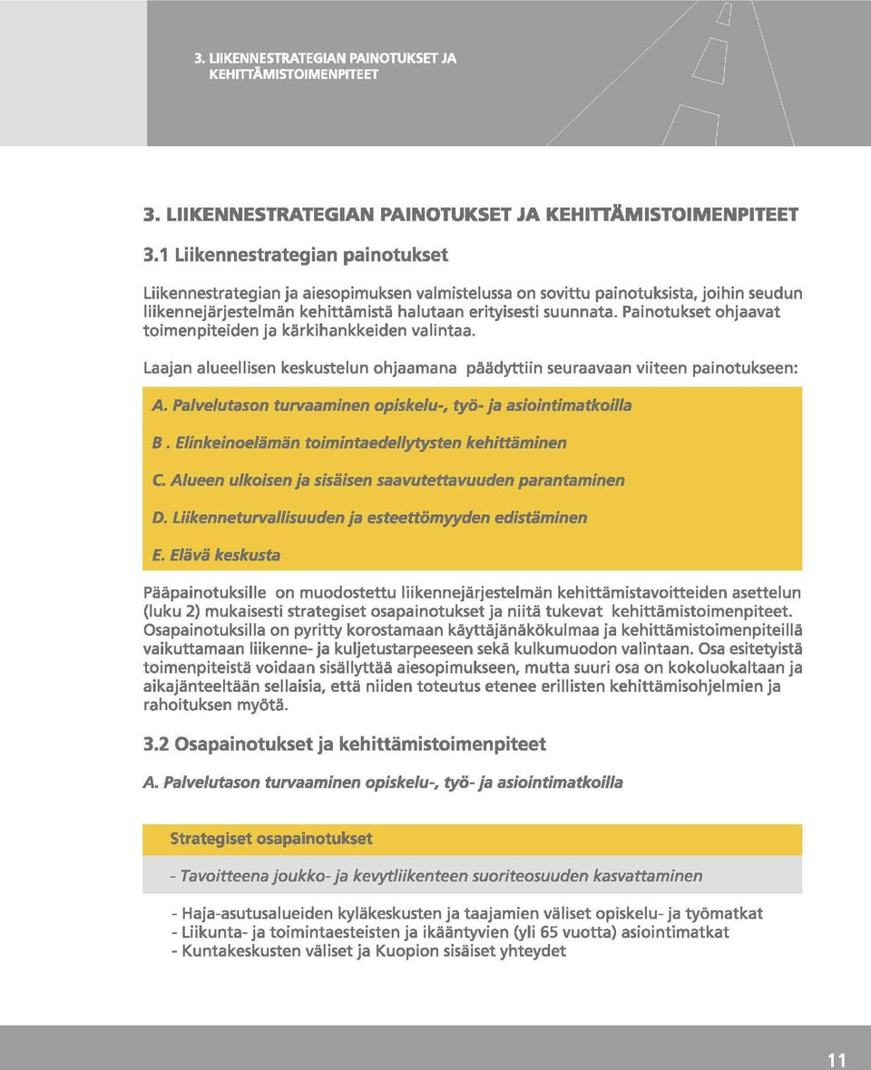 Painotukset ohjaavat toimenpiteiden ja kärkihankkeiden valintaa. Laajan alueellisen keskustelun ohjaamana päädyttiin seuraavaan viiteen painetukseen: A.