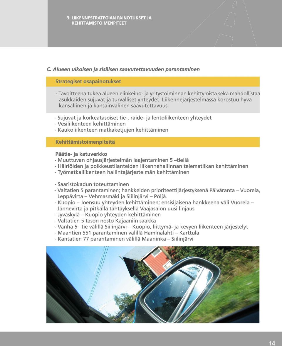 - Sujuvat ja korkeatasoiset tie-, raide- ja lentoliikenteen yhteydet - Vesi liikenteen kehittäminen - Kaukoliikenteen matkaketjujen kehittäminen Kehittämistoimenpiteitä Päätie- ja katuverkko -