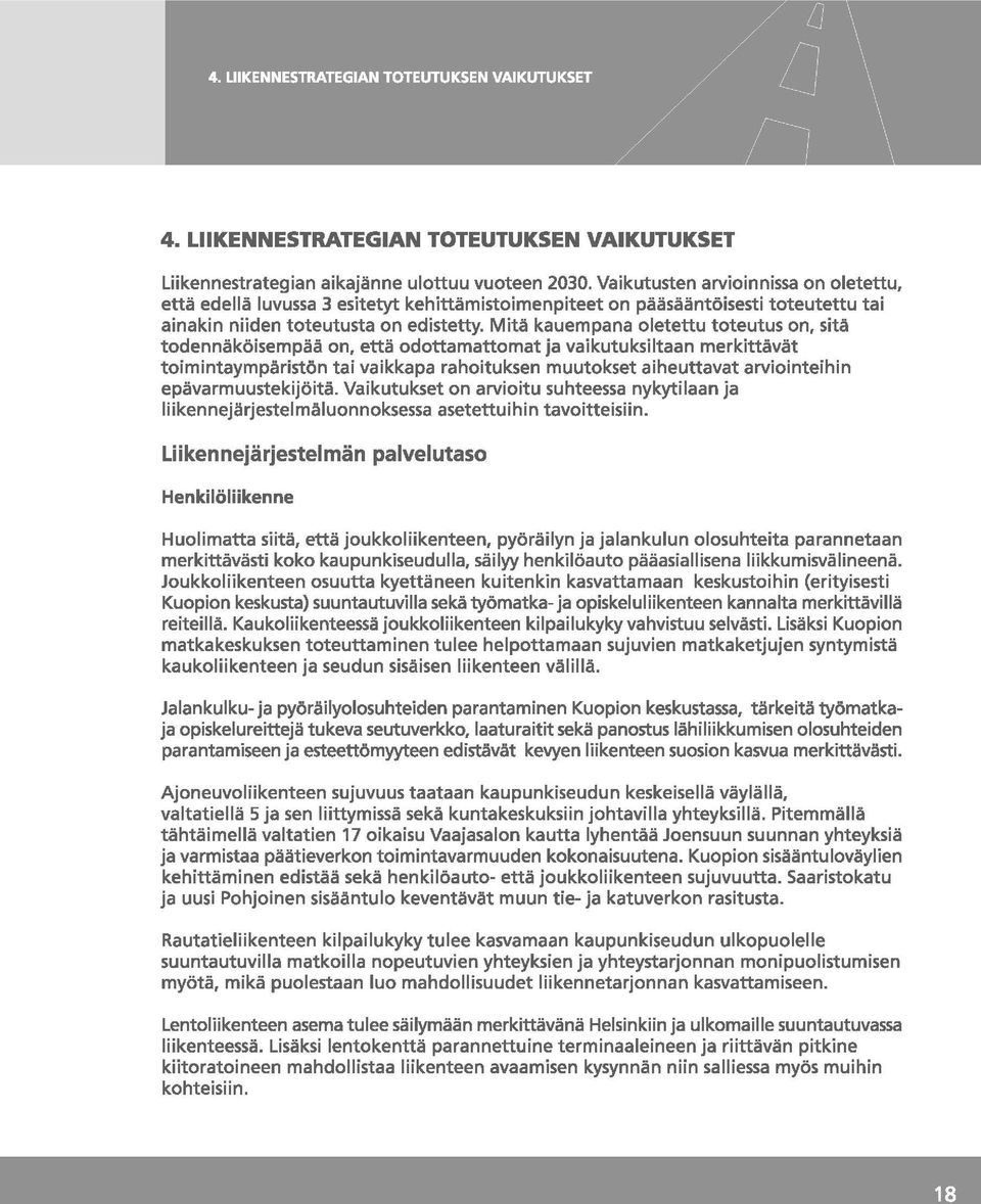 Mitä kauempana oletettu toteutus on, sitä todennäköisempää on, että odottamattomat ja vaikutuksiltaan merkittävät toimintaympäristön tai vaikkapa rahoituksen muutokset aiheuttavat arviointeihin