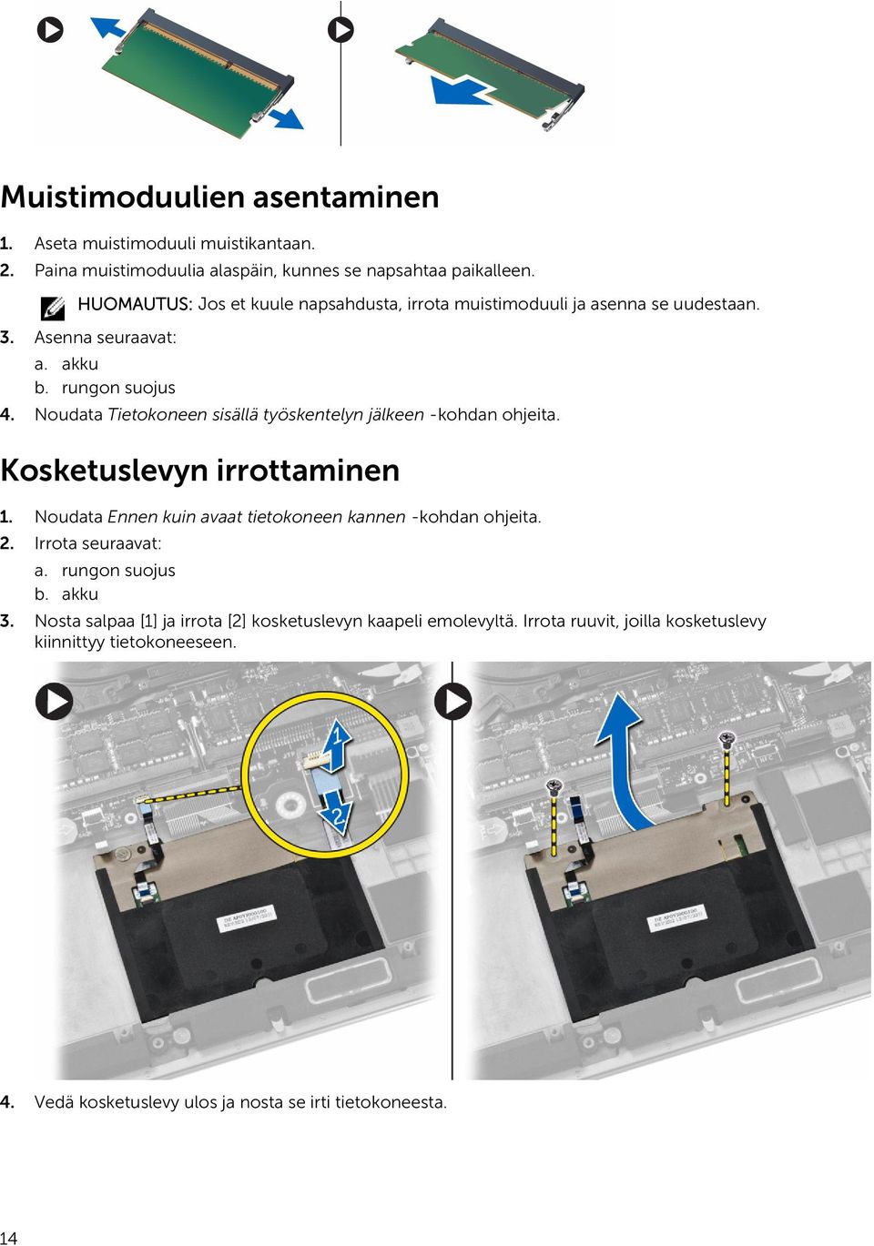 Noudata Tietokoneen sisällä työskentelyn jälkeen -kohdan ohjeita. Kosketuslevyn irrottaminen 1. Noudata Ennen kuin avaat tietokoneen kannen -kohdan ohjeita. 2.