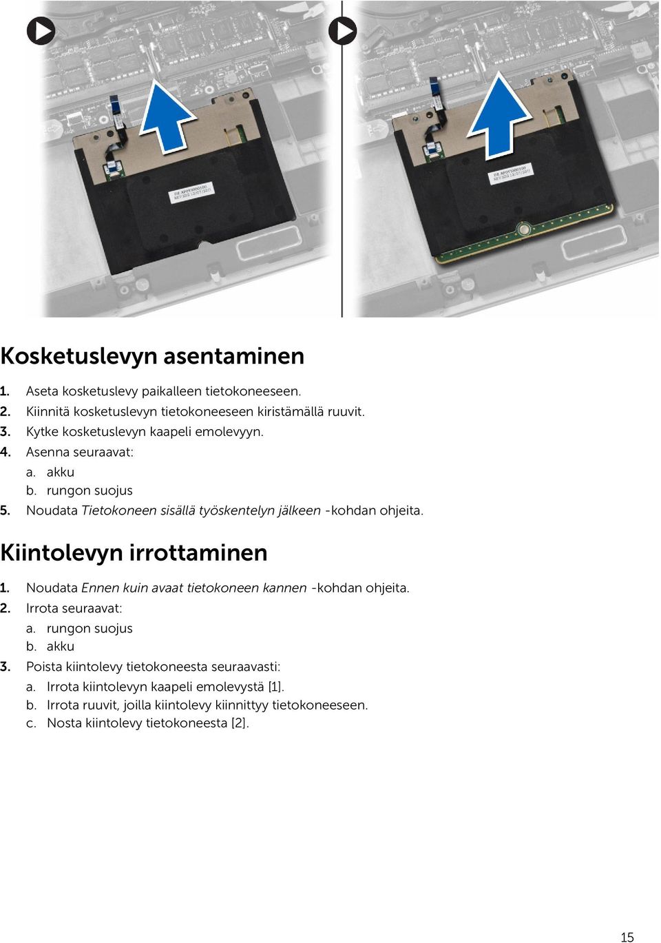 Kiintolevyn irrottaminen 1. Noudata Ennen kuin avaat tietokoneen kannen -kohdan ohjeita. 2. Irrota seuraavat: a. rungon suojus b. akku 3.