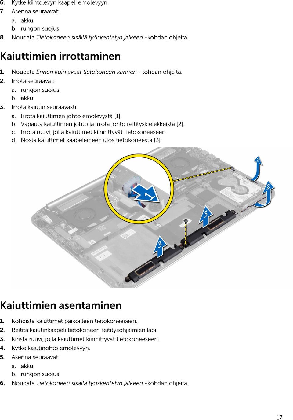 c. Irrota ruuvi, jolla kaiuttimet kiinnittyvät tietokoneeseen. d. Nosta kaiuttimet kaapeleineen ulos tietokoneesta [3]. Kaiuttimien asentaminen 1. Kohdista kaiuttimet paikoilleen tietokoneeseen. 2.