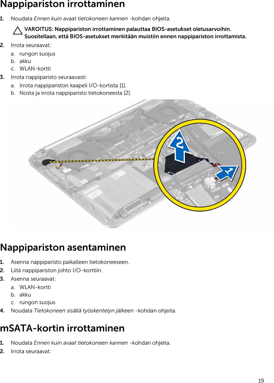 Irrota nappipariston kaapeli I/O-kortista [1]. b. Nosta ja irrota nappiparisto tietokoneesta [2]. Nappipariston asentaminen 1. Asenna nappiparisto paikalleen tietokoneeseen. 2.