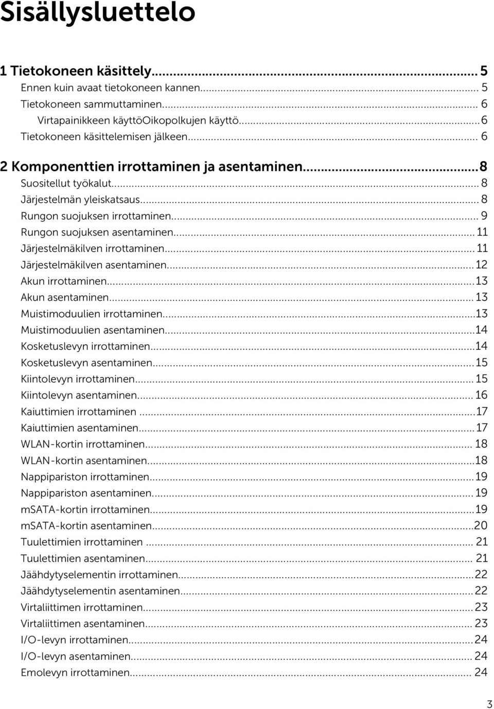 .. 11 Järjestelmäkilven irrottaminen... 11 Järjestelmäkilven asentaminen... 12 Akun irrottaminen...13 Akun asentaminen... 13 Muistimoduulien irrottaminen...13 Muistimoduulien asentaminen.