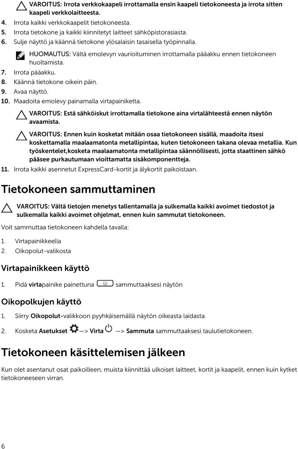 HUOMAUTUS: Vältä emolevyn vaurioituminen irrottamalla pääakku ennen tietokoneen huoltamista. 7. Irrota pääakku. 8. Käännä tietokone oikein päin. 9. Avaa näyttö. 10.