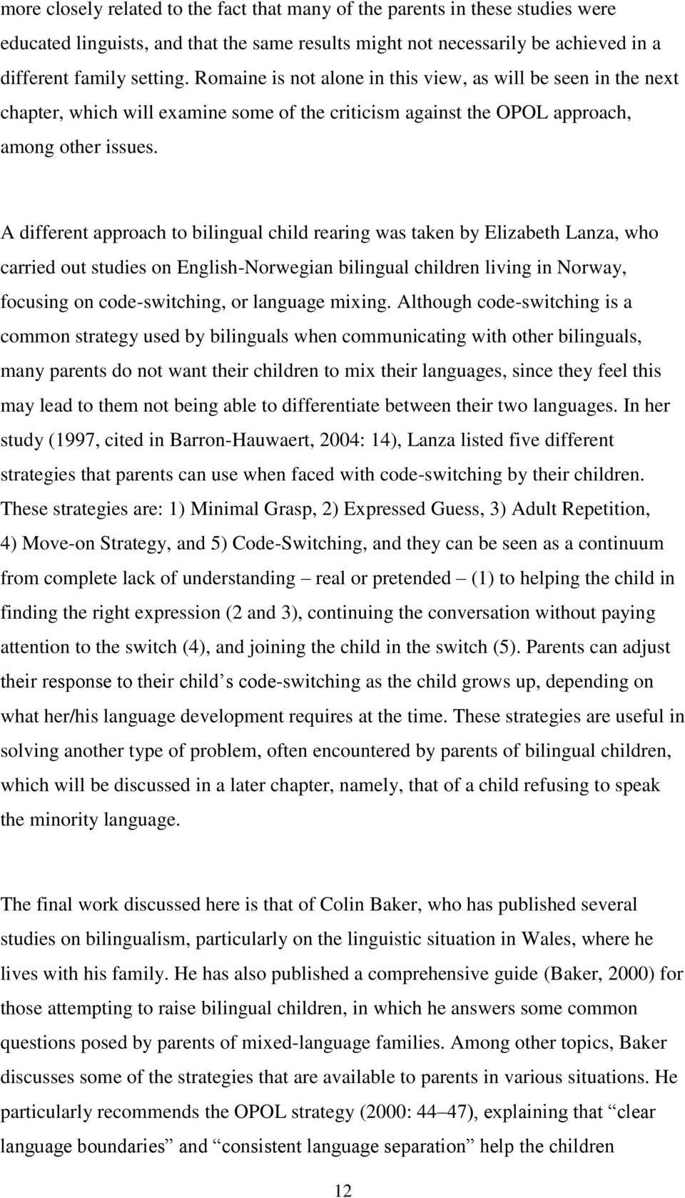 A different approach to bilingual child rearing was taken by Elizabeth Lanza, who carried out studies on English-Norwegian bilingual children living in Norway, focusing on code-switching, or language
