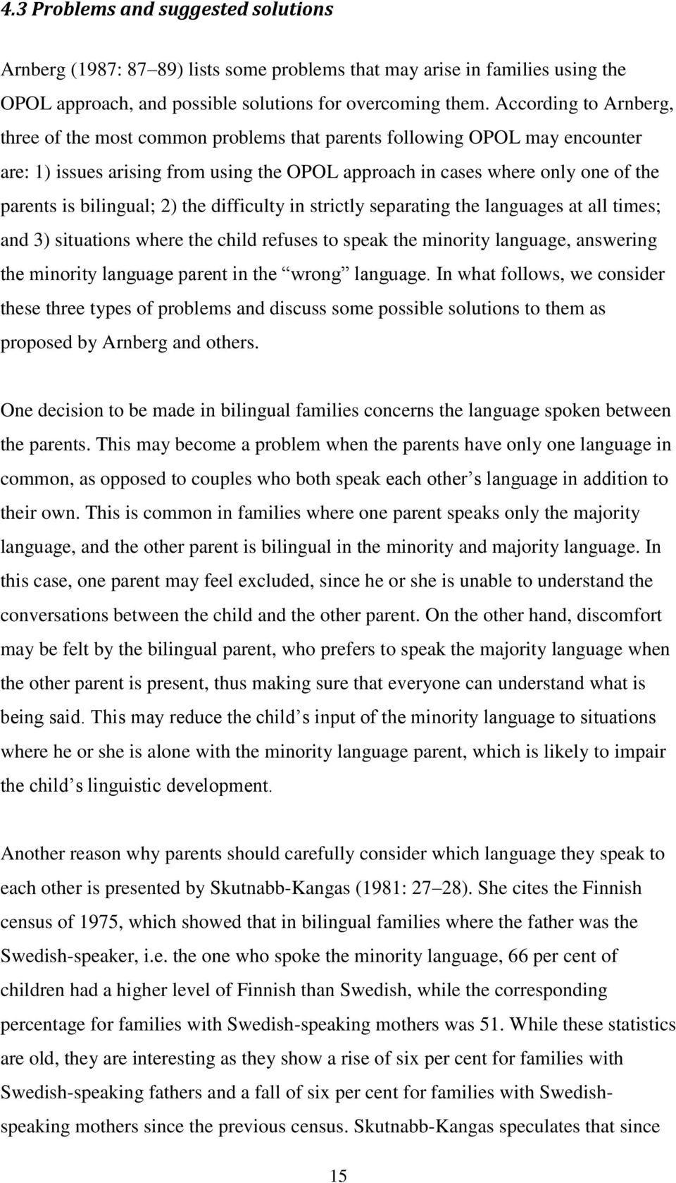 bilingual; 2) the difficulty in strictly separating the languages at all times; and 3) situations where the child refuses to speak the minority language, answering the minority language parent in the